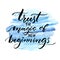 Trust the magic of new beginnings. Inspiration saying. Vector brush calligraphy on blue watercolor strokes. Encouraging