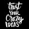 Trust your crazy idea hand lettering. Motivational Quote.