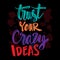 Trust your crazy idea hand lettering. Motivational Quote.