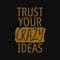 Trust your crazy ideas. Inspirational and motivational quote