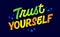 Trust yourself, isolated vector typography design element in clear, vivid colors on dark background