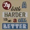 Try a little harder to be a little better. Motivational quote typography