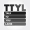 TTYL - Talk To You Later acronym, text concept for presentations and reports