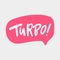 Turbo. Hand drawn sticker bubble white speech logo. Good for tee print, as a sticker, for notebook cover. Calligraphic