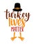 Turkey lives matter - Thanksgiving Day calligraphic poster. Autumn color poster.