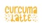 Turmeric latte label. Caligraphic hard drawn curcuma coffee