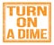 TURN ON A DIME, text on orange grungy stamp sign