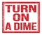 TURN ON A DIME, text on red grungy stamp sign