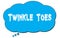 TWINKLE  TOES text written on a blue thought bubble