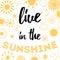 Typographic banner with yellow symbols of sun and positive inspire quote \'Live in the sunshine\'.