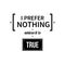 Typographic poster with aphorism I prefer nothing unless it is true