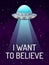 UFO spaceship with spotlight in dark galaxy with stars poster. I want to believe. Unknown flying object