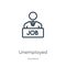 Unemployed icon. Thin linear unemployed outline icon isolated on white background from insurance collection. Line vector