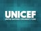 UNICEF is an agency responsible for providing humanitarian and developmental aid to children worldwide, text concept for