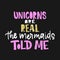 Unicorns are real. The mermaids told me. Vector poster with decor elements. Unicorn phrase and inspiration quote. Design