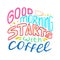 Unique hand-drawn lettering quote - Good morning starts with coffee