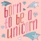 Unique hand-drawn lettering about unicorns - born to be a unicorn.