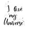 Universe quote on vector background. Handwritten card.I love my Universe. Cute postcard