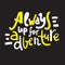 Always up for adventure - inspire motivational quote. Hand drawn beautiful lettering. Print