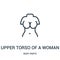 upper torso of a woman icon vector from body parts collection. Thin line upper torso of a woman outline icon vector illustration