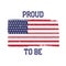 USA American National Flag in disstressed style. Vintage design with words - Proud to Be. Perfect for T-Shirt, poster