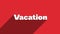 VACATION white letters with shadow moving banner animation on red background. 4K Video motion graphic animation.