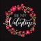 Valentines day card. Be my Valentine text in floral wreath background hand drawn on black textured paper. Vector design