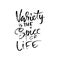 Variety is the spice of life. Hand drawn dry brush lettering. Ink illustration. Modern calligraphy phrase. Vector