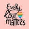 Vector drawn lettering phrase every love matters