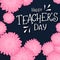 Vector hand drawn lettering with flowers and quote - happy teachers day. Can be used as gift card, flyer or poster