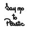 Vector hand drawn lettering say no to plastic ecology motivational quote