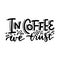 Vector hand drawn motivational and inspirational quote - In coffee we trust. Calligraphic balck and white poster. Hand