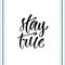 Vector hand lettering. Stay true. Vector illustration for t-shirts designs, print and poster