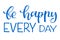 Vector hand sketched sign with `Be happy every` phrase. Modern calligraphy illustration, brush lettering for card, slogan, banner.