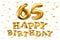 Vector happy birthday 65th celebration gold balloons and golden confetti glitters. 3d Illustration design for your greeting card,