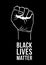 Vector illustration of Black Lives Matter text, clenched fist held high in protest. Hand raised up isolated. Human rights