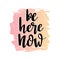 Vector illustration. Gradient background with stylish lettering - `Be here now`.