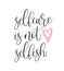 Vector illustration of Selfcare is not Selfish handwritten modern brush lettering. Self-care and body positive trendy concept.