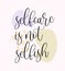 Vector illustration of Selfcare is not Selfish handwritten modern brush lettering. Self-care and body positive trendy concept.