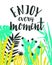 Vector illustration with tropical wild plants and stylish lettering - `Enjoy every moment`. Hand drawn tropic poster.