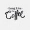 Vector illustration for your design with Long live the coffee text.