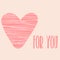 Vector image of a striped love pink heart with an inscription For you. Illustration for Valentine`s Day, lovers, prints, clothes,