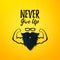 Vector Never give up Motivational quote on yellow layout with biceps muscle, men Glasses, Mustache, Beard. Bodybuilder