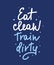 Vector poster with hand drawn unique lettering design element for wall art, decoration, t-shirt prints. Eat clean, Train dirty.