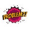 Vector problem sign. Pop art comic speech bubble with expression text competition. Bright dynamic cartoon splash illustration