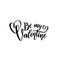 Vector romantic handwritten lettering Be my Valentine. Calligraphic Isolated text for Happy Valentine`s Day with hearts