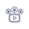 Video monetization line icon with yen