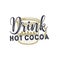Vintage hand drawn Christmas typography label design.Drink Hot Cocoa sign. Inspirational print for t shirts, mugs
