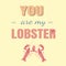 Vintage poster with lettering You are my lobster