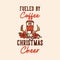 vintage slogan typography fueled by coffee christmas cheer